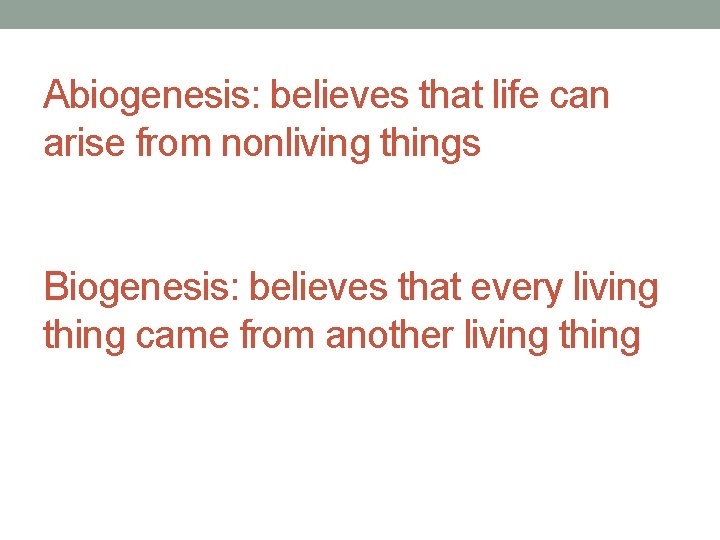 Abiogenesis: believes that life can arise from nonliving things Biogenesis: believes that every living