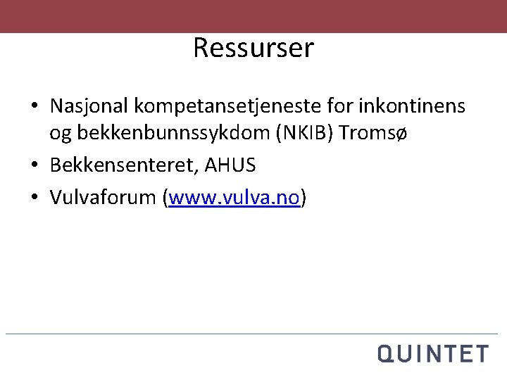 Ressurser • Nasjonal kompetansetjeneste for inkontinens og bekkenbunnssykdom (NKIB) Tromsø • Bekkensenteret, AHUS •