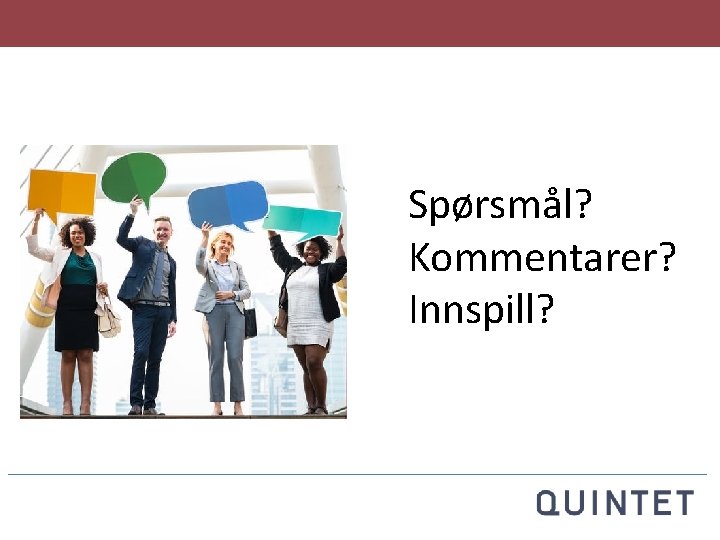 Spørsmål? Kommentarer? Innspill? 