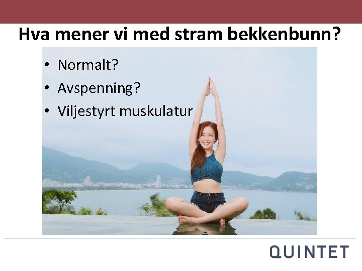 Hva mener vi med stram bekkenbunn? • Normalt? • Avspenning? • Viljestyrt muskulatur 