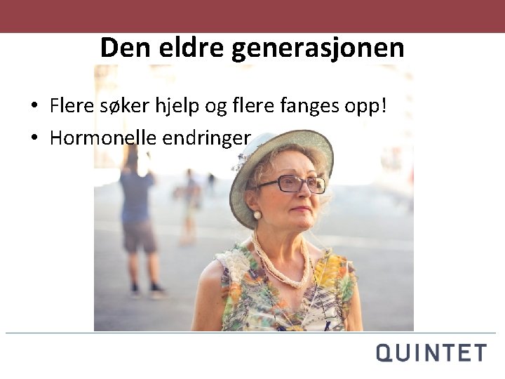 Den eldre generasjonen • Flere søker hjelp og flere fanges opp! • Hormonelle endringer
