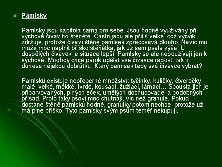 l Pamlsky jsou kapitola sama pro sebe. Jsou hodně využívány při výchově čivavího štěněte.