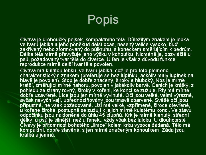 Popis Čivava je droboučký pejsek, kompaktního těla. Důležitým znakem je lebka ve tvaru jablka