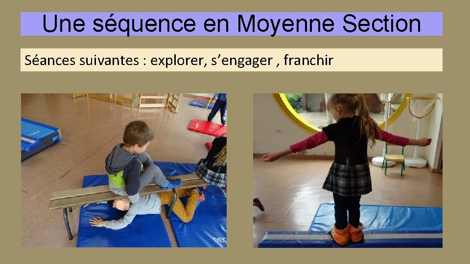 Une séquence en Moyenne Section Séances suivantes : explorer, s’engager , franchir 