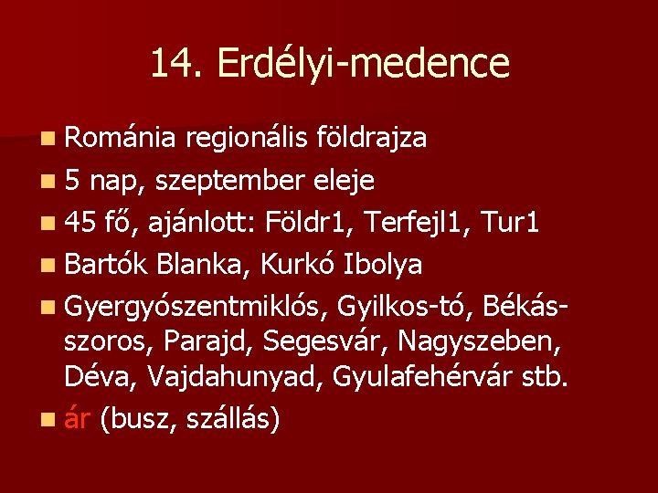 14. Erdélyi-medence n Románia regionális földrajza n 5 nap, szeptember eleje n 45 fő,