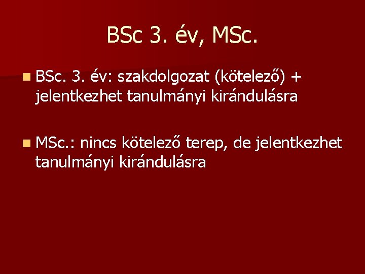BSc 3. év, MSc. n BSc. 3. év: szakdolgozat (kötelező) + jelentkezhet tanulmányi kirándulásra