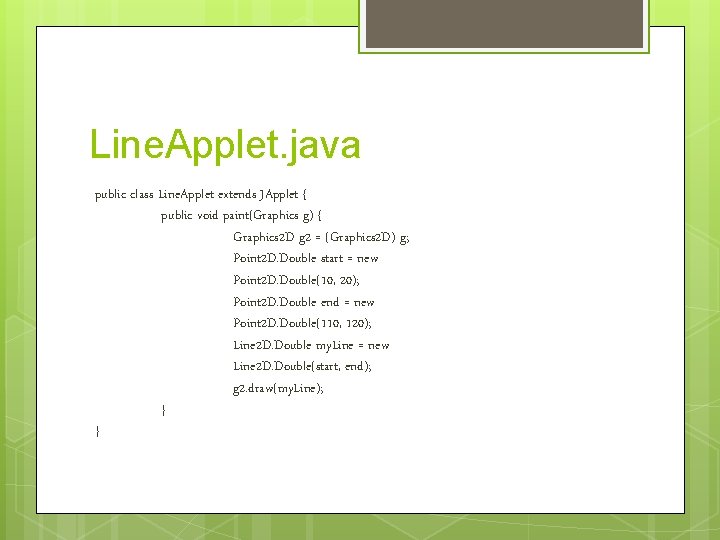 Line. Applet. java public class Line. Applet extends JApplet { public void paint(Graphics g) Line. Applet. java public class Line. Applet extends JApplet { public void paint(Graphics g)