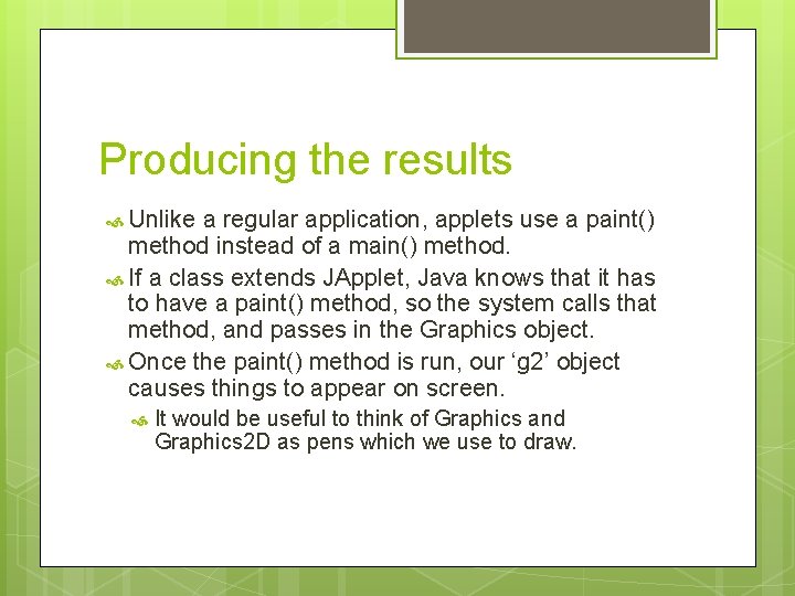 Producing the results Unlike a regular application, applets use a paint() method instead of Producing the results Unlike a regular application, applets use a paint() method instead of