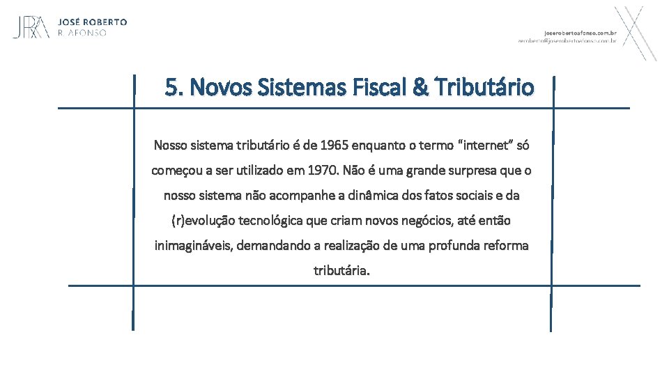 5. Novos Sistemas Fiscal & Tributário Nosso sistema tributário é de 1965 enquanto o