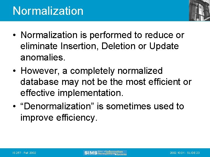 Normalization • Normalization is performed to reduce or eliminate Insertion, Deletion or Update anomalies.