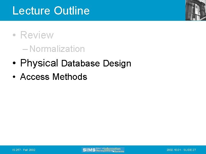 Lecture Outline • Review – Normalization • Physical Database Design • Access Methods IS