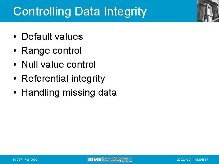 Controlling Data Integrity • • • Default values Range control Null value control Referential