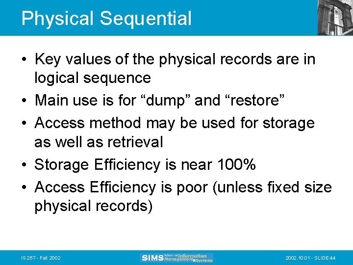 Physical Sequential • Key values of the physical records are in logical sequence •