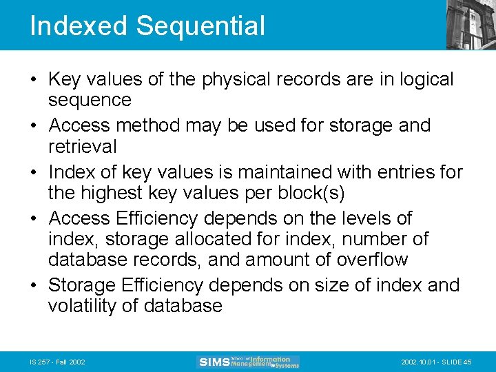 Indexed Sequential • Key values of the physical records are in logical sequence •