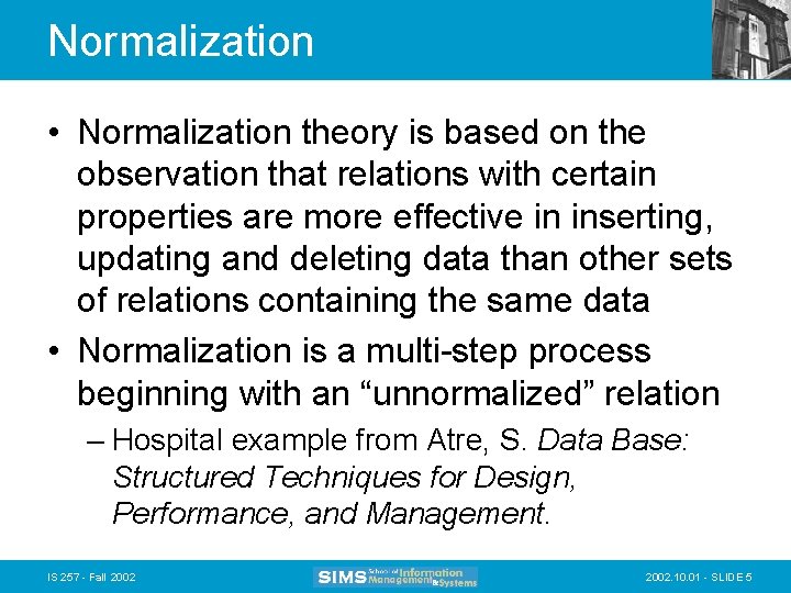 Normalization • Normalization theory is based on the observation that relations with certain properties