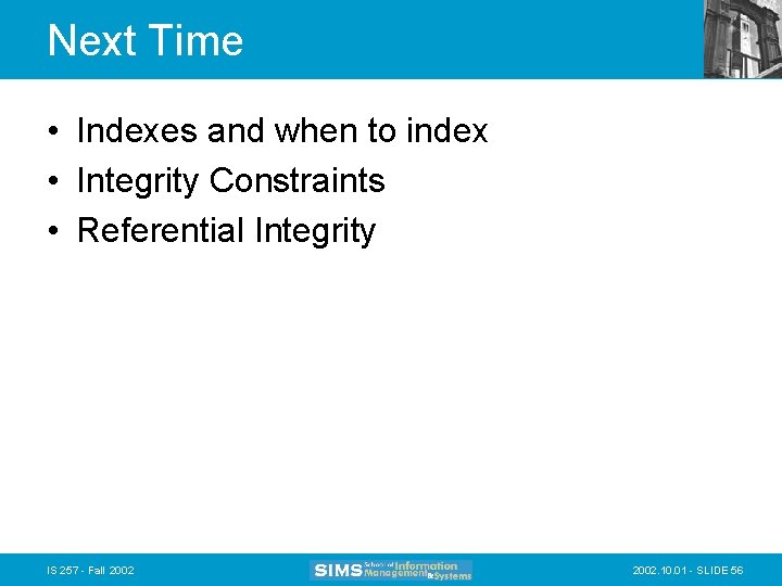 Next Time • Indexes and when to index • Integrity Constraints • Referential Integrity