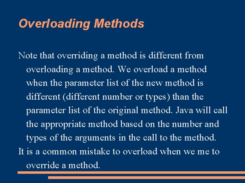 Overloading Methods Note that overriding a method is different from overloading a method. We