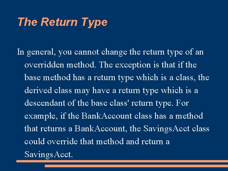 The Return Type In general, you cannot change the return type of an overridden
