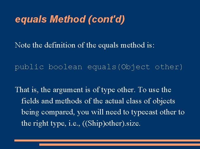 equals Method (cont'd) Note the definition of the equals method is: public boolean equals(Object