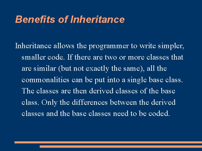 Benefits of Inheritance allows the programmer to write simpler, smaller code. If there are