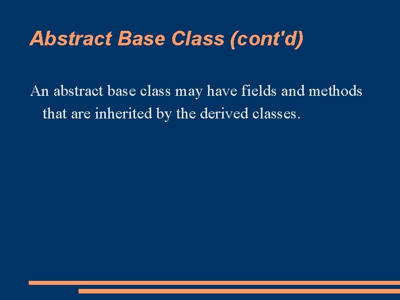 Abstract Base Class (cont'd) An abstract base class may have fields and methods that