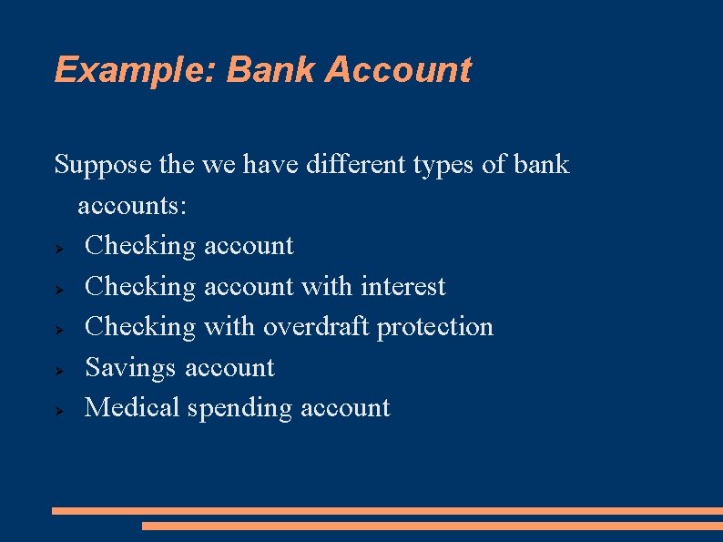 Example: Bank Account Suppose the we have different types of bank accounts: Checking account