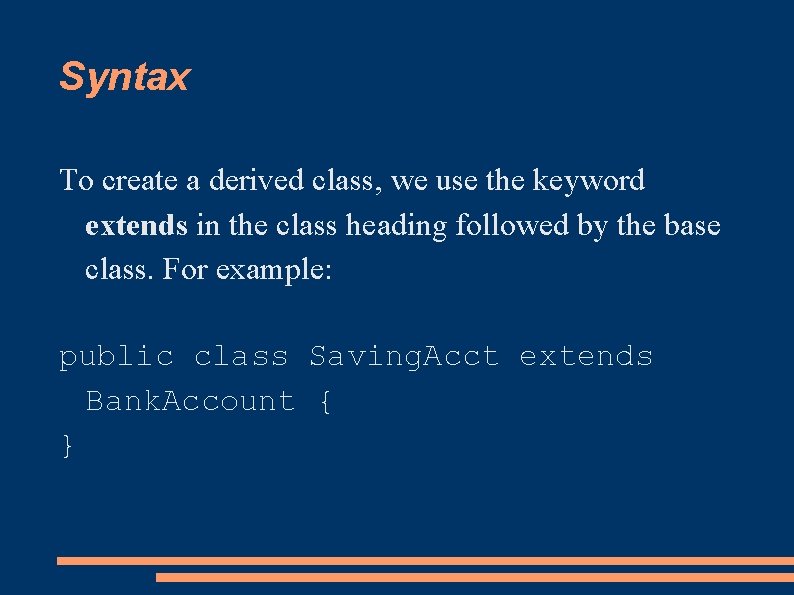 Syntax To create a derived class, we use the keyword extends in the class