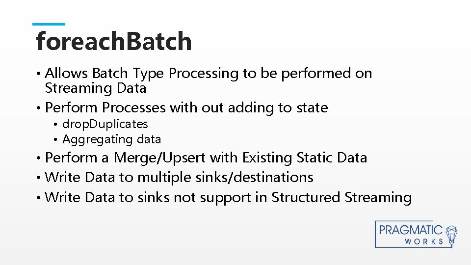 foreach. Batch • Allows Batch Type Processing to be performed on Streaming Data • foreach. Batch • Allows Batch Type Processing to be performed on Streaming Data •