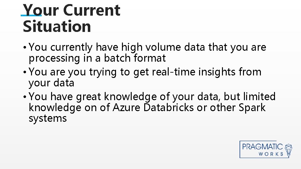 Your Current Situation • You currently have high volume data that you are processing Your Current Situation • You currently have high volume data that you are processing