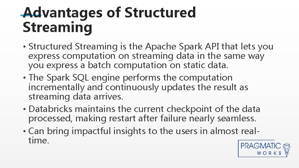 Advantages of Structured Streaming • Structured Streaming is the Apache Spark API that lets Advantages of Structured Streaming • Structured Streaming is the Apache Spark API that lets