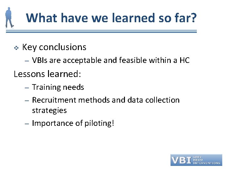 What have we learned so far? v Key conclusions – VBIs are acceptable and