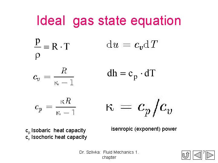 Ideal gas state equation cp Isobaric heat capacity cv Isochoric heat capacity isenropic (exponent)