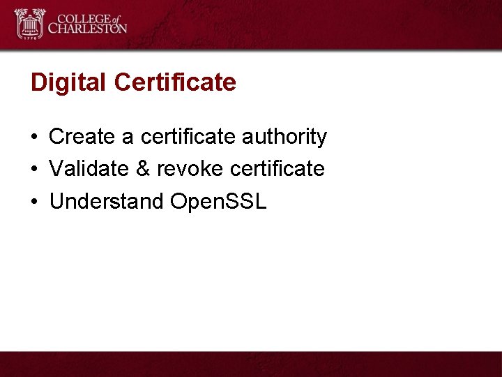 Digital Certificate • Create a certificate authority • Validate & revoke certificate • Understand