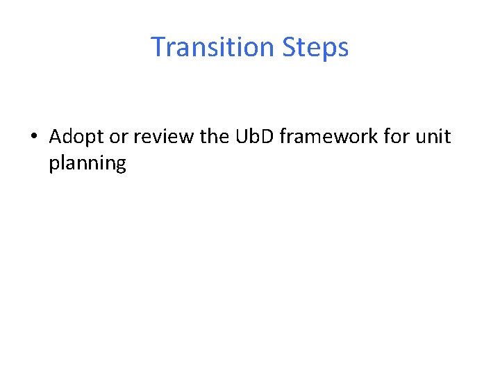 Transition Steps • Adopt or review the Ub. D framework for unit planning 