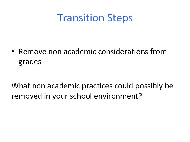Transition Steps • Remove non academic considerations from grades What non academic practices could