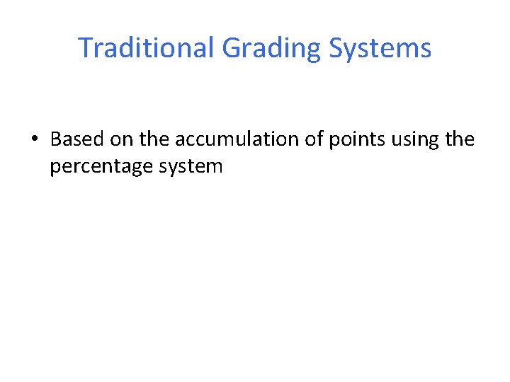 Traditional Grading Systems • Based on the accumulation of points using the percentage system