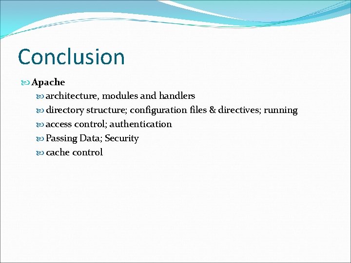 Conclusion Apache architecture, modules and handlers directory structure; configuration files & directives; running access Conclusion Apache architecture, modules and handlers directory structure; configuration files & directives; running access