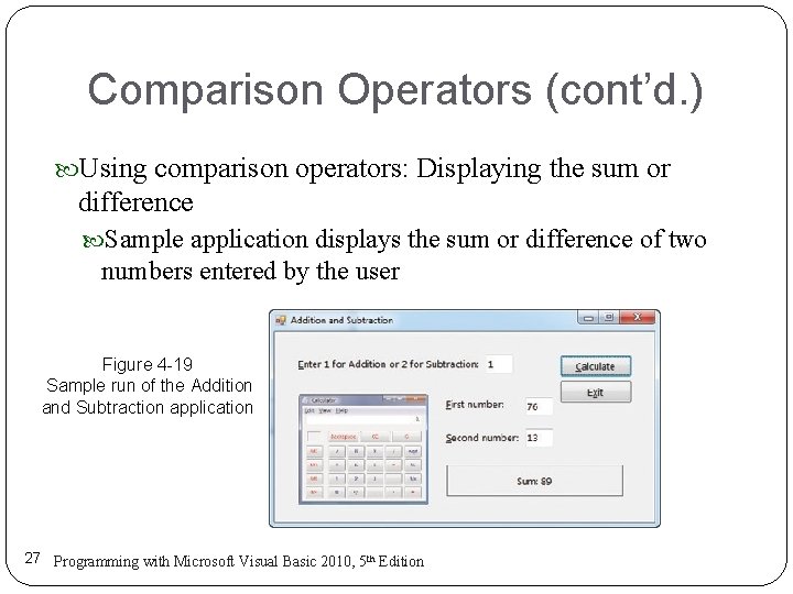Comparison Operators (cont’d. ) Using comparison operators: Displaying the sum or difference Sample application Comparison Operators (cont’d. ) Using comparison operators: Displaying the sum or difference Sample application