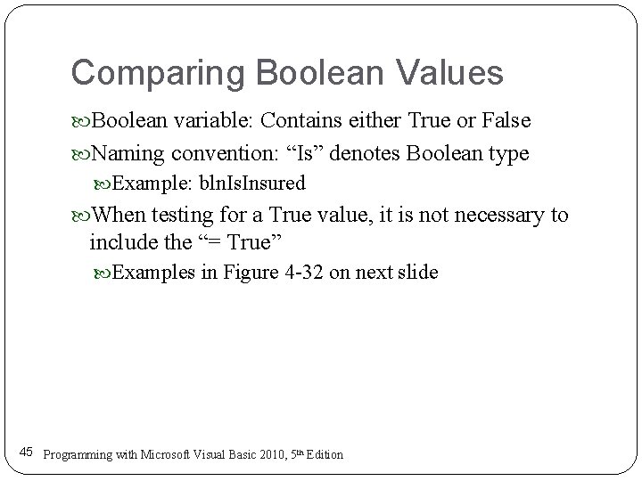 Comparing Boolean Values Boolean variable: Contains either True or False Naming convention: “Is” denotes Comparing Boolean Values Boolean variable: Contains either True or False Naming convention: “Is” denotes