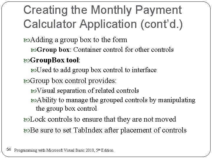 Creating the Monthly Payment Calculator Application (cont’d. ) Adding a group box to the Creating the Monthly Payment Calculator Application (cont’d. ) Adding a group box to the