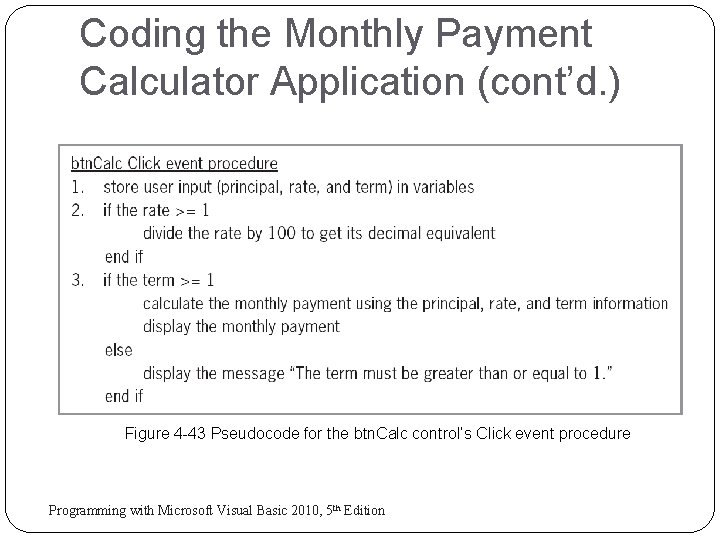 Coding the Monthly Payment Calculator Application (cont’d. ) Figure 4 -43 Pseudocode for the Coding the Monthly Payment Calculator Application (cont’d. ) Figure 4 -43 Pseudocode for the