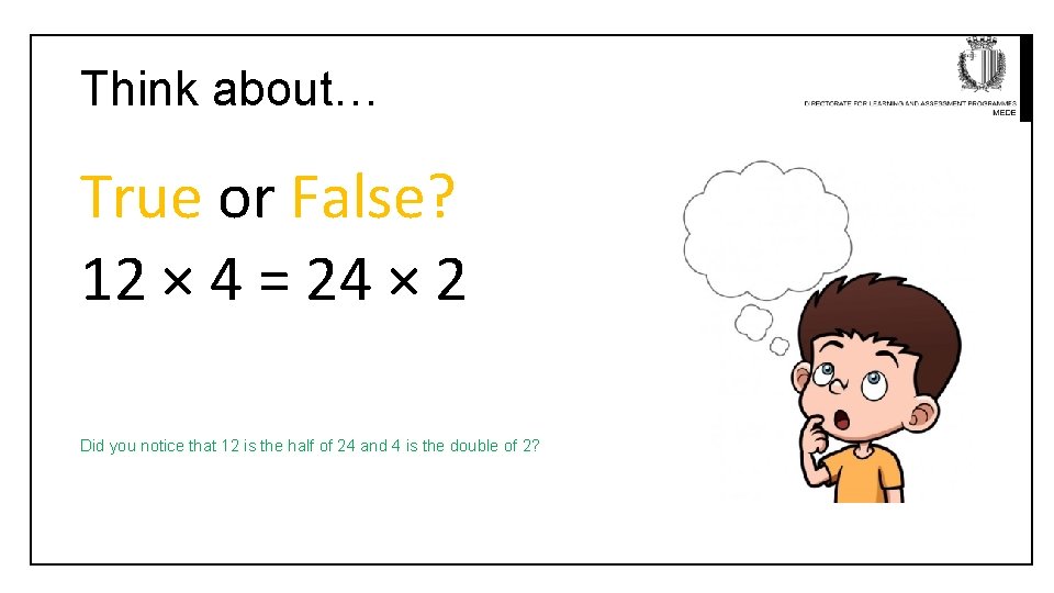 Think about… True or False? 12 × 4 = 24 × 2 Did you