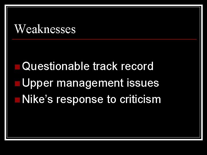 Weaknesses n Questionable track record n Upper management issues n Nike’s response to criticism