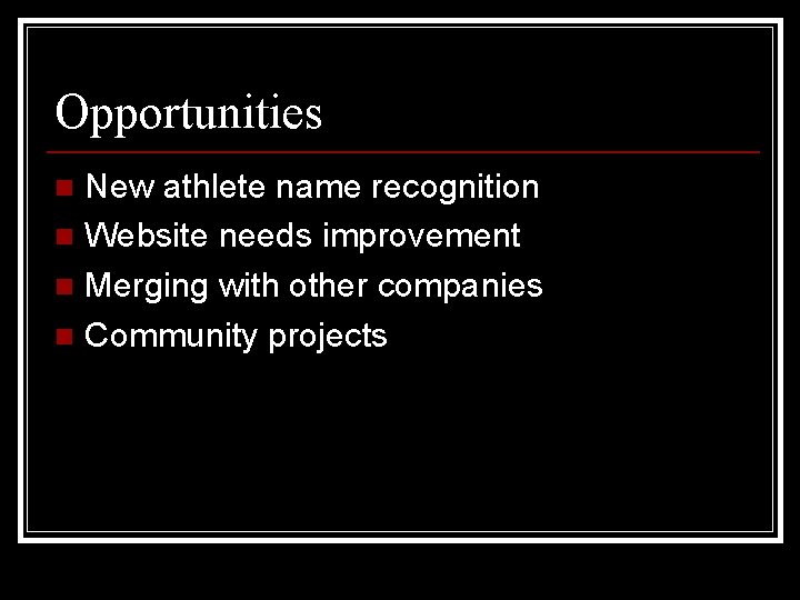 Opportunities New athlete name recognition n Website needs improvement n Merging with other companies