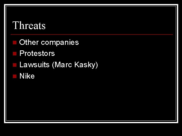 Threats Other companies n Protestors n Lawsuits (Marc Kasky) n Nike n 