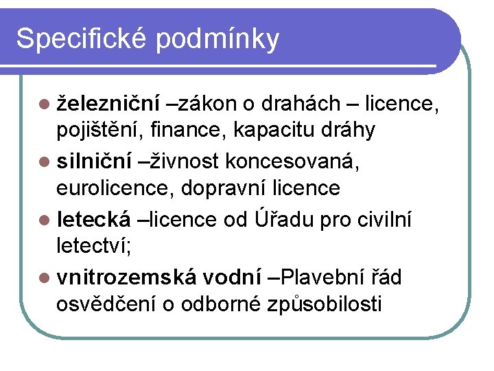 Specifické podmínky l železniční –zákon o drahách – licence, pojištění, finance, kapacitu dráhy l