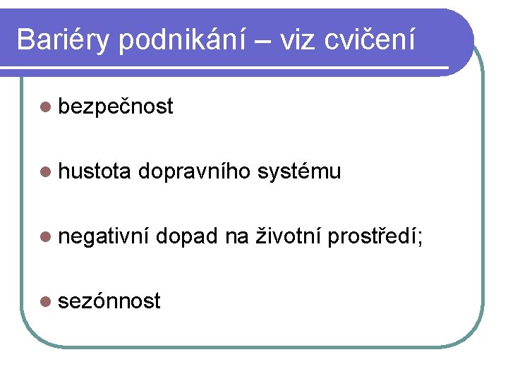 Bariéry podnikání – viz cvičení l bezpečnost l hustota dopravního systému l negativní dopad