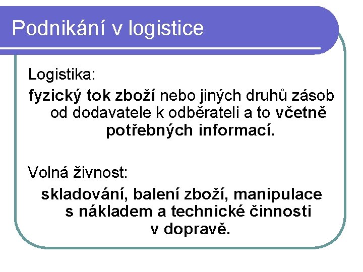 Podnikání v logistice Logistika: fyzický tok zboží nebo jiných druhů zásob od dodavatele k