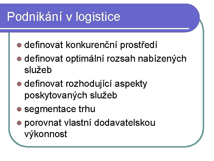 Podnikání v logistice l definovat konkurenční prostředí l definovat optimální rozsah nabízených služeb l