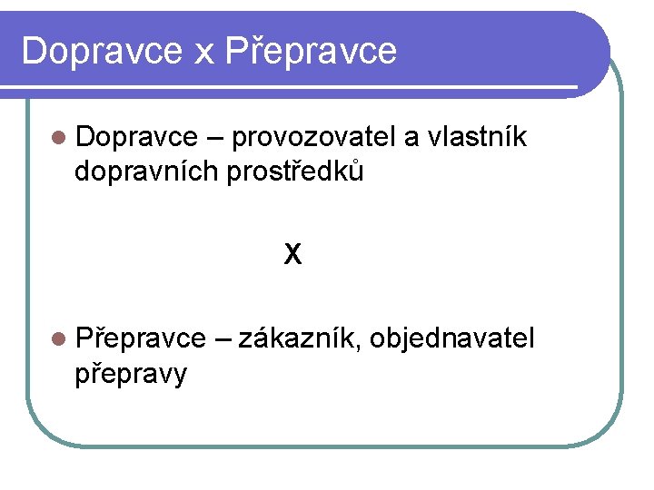 Dopravce x Přepravce l Dopravce – provozovatel a vlastník dopravních prostředků X l Přepravce